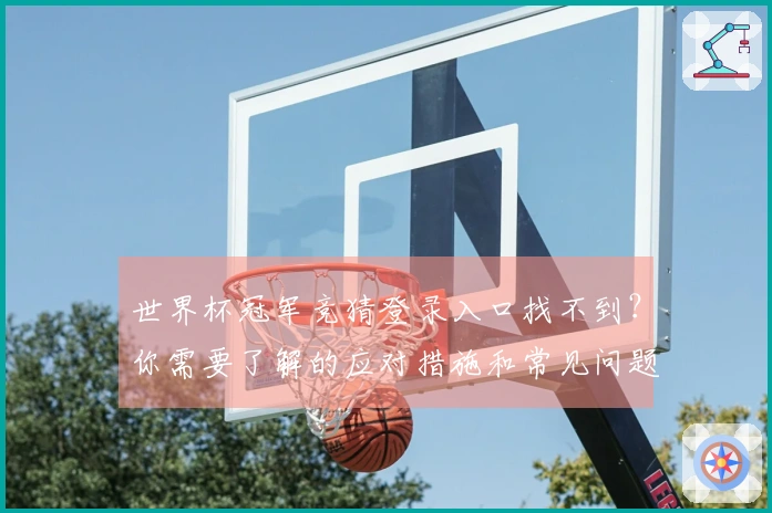 世界杯冠军竞猜登录入口找不到？你需要了解的应对措施和常见问题解答